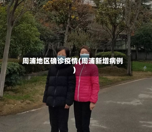 周浦地区确诊疫情(周浦新增病例)