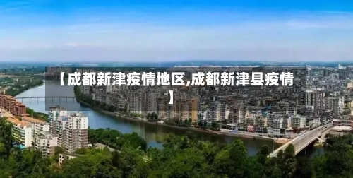 【成都新津疫情地区,成都新津县疫情】-第2张图片