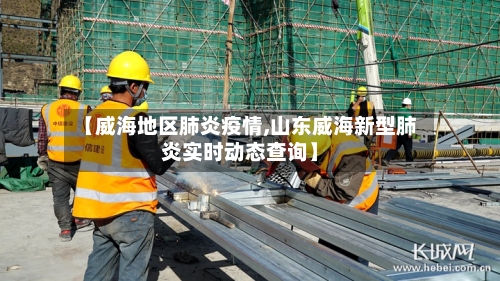 【威海地区肺炎疫情,山东威海新型肺炎实时动态查询】-第2张图片