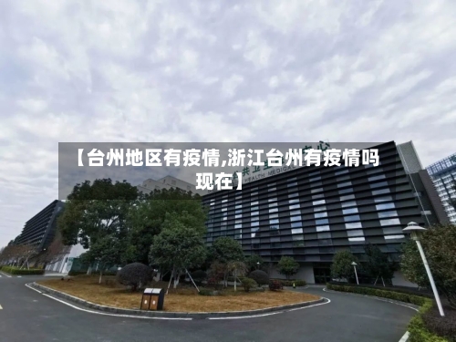【台州地区有疫情,浙江台州有疫情吗现在】-第2张图片