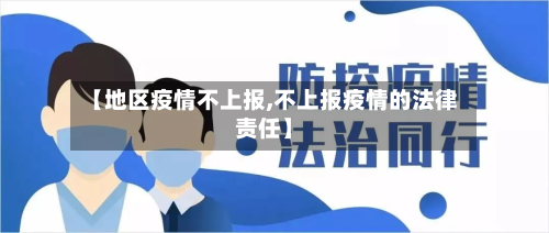 【地区疫情不上报,不上报疫情的法律责任】