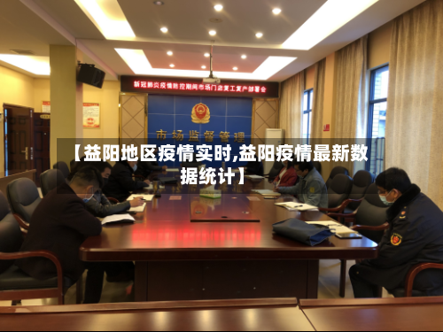 【益阳地区疫情实时,益阳疫情最新数据统计】