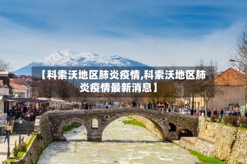 【科索沃地区肺炎疫情,科索沃地区肺炎疫情最新消息】