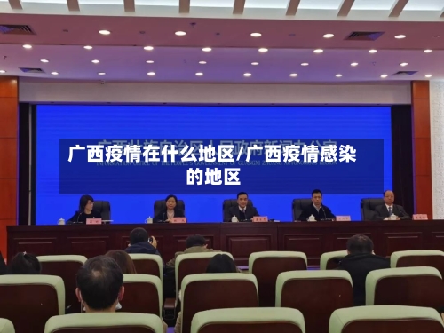广西疫情在什么地区/广西疫情感染的地区-第3张图片