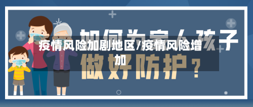 疫情风险加剧地区/疫情风险增加-第3张图片
