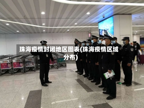 珠海疫情封闭地区图表(珠海疫情区域分布)-第2张图片