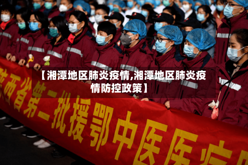【湘潭地区肺炎疫情,湘潭地区肺炎疫情防控政策】-第2张图片