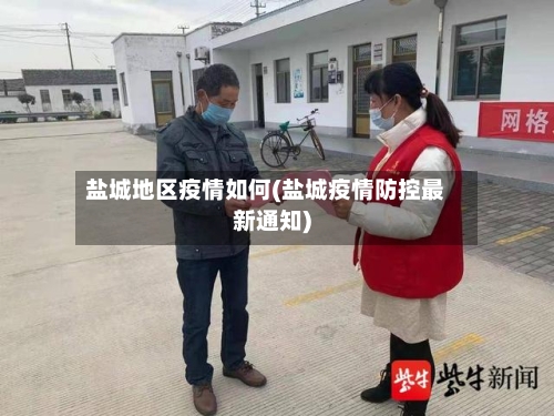 盐城地区疫情如何(盐城疫情防控最新通知)