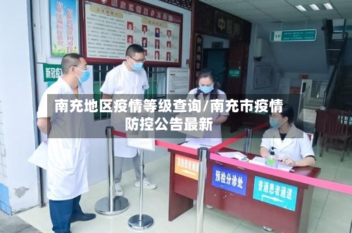 南充地区疫情等级查询/南充市疫情防控公告最新-第3张图片