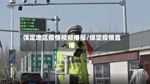 保定地区疫情视频播报/保定疫情直播