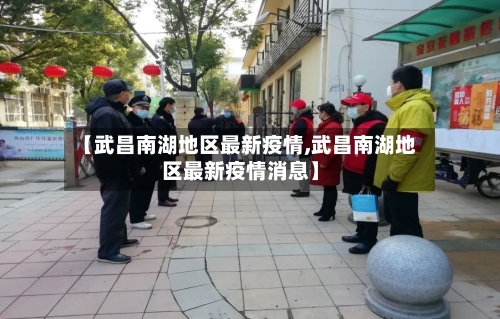 【武昌南湖地区最新疫情,武昌南湖地区最新疫情消息】-第2张图片