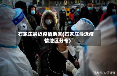 石家庄最近疫情地区(石家庄最近疫情地区分布)-第3张图片