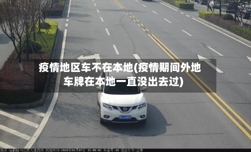 疫情地区车不在本地(疫情期间外地车牌在本地一直没出去过)