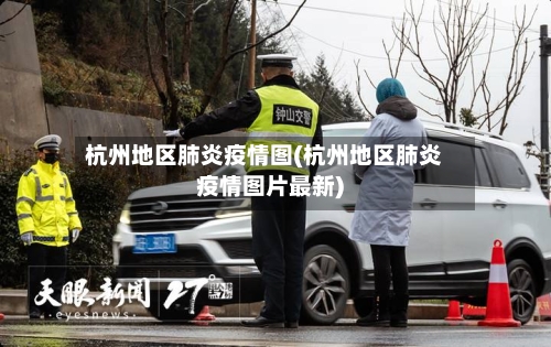 杭州地区肺炎疫情图(杭州地区肺炎疫情图片最新)