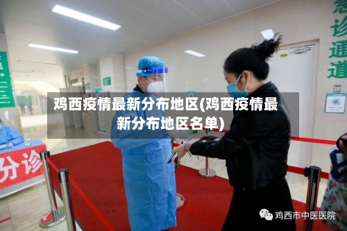 鸡西疫情最新分布地区(鸡西疫情最新分布地区名单)