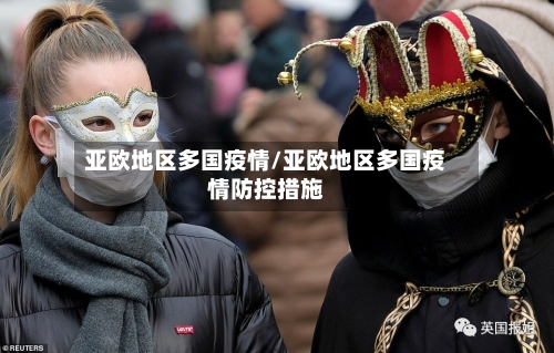 亚欧地区多国疫情/亚欧地区多国疫情防控措施