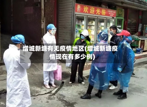 增城新塘有无疫情地区(增城新塘疫情现在有多少例)