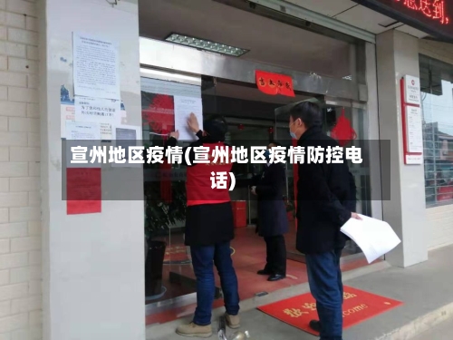 宣州地区疫情(宣州地区疫情防控电话)-第2张图片