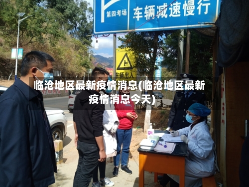 临沧地区最新疫情消息(临沧地区最新疫情消息今天)-第2张图片