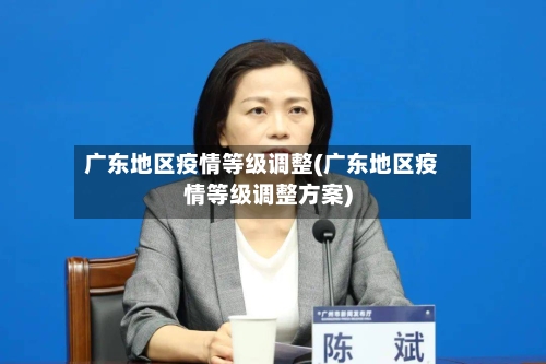广东地区疫情等级调整(广东地区疫情等级调整方案)-第2张图片
