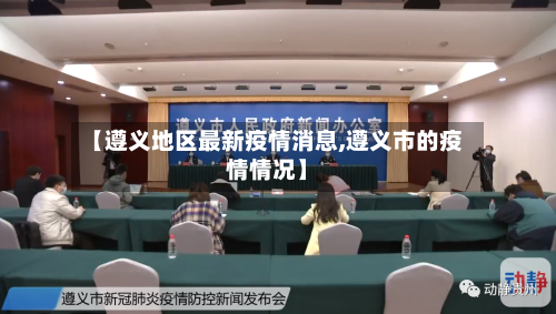 【遵义地区最新疫情消息,遵义市的疫情情况】