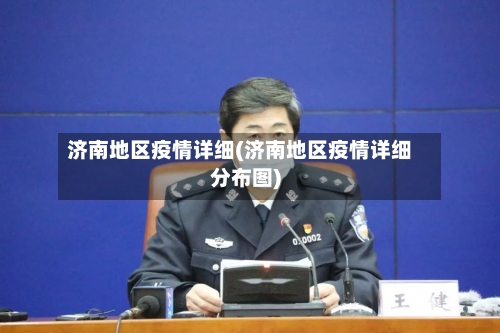 济南地区疫情详细(济南地区疫情详细分布图)-第2张图片