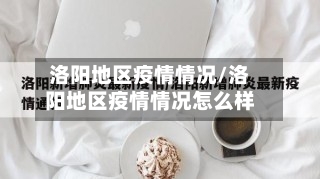 洛阳地区疫情情况/洛阳地区疫情情况怎么样