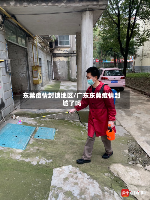 东莞疫情封锁地区/广东东莞疫情封城了吗