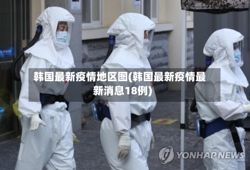 韩国最新疫情地区图(韩国最新疫情最新消息18例)