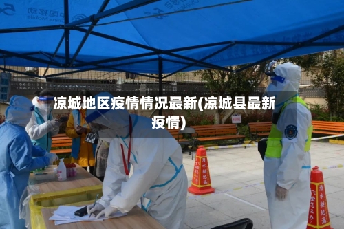 凉城地区疫情情况最新(凉城县最新疫情)-第3张图片