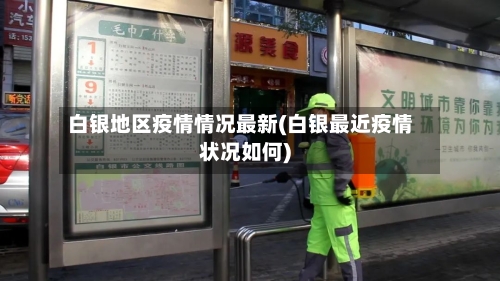 白银地区疫情情况最新(白银最近疫情状况如何)