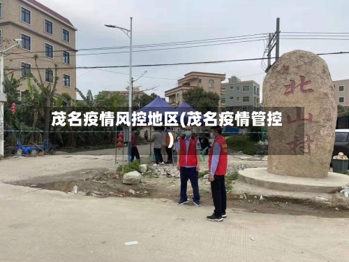 茂名疫情风控地区(茂名疫情管控)-第3张图片
