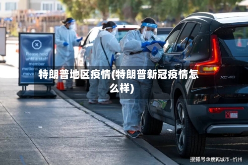 特朗普地区疫情(特朗普新冠疫情怎么样)