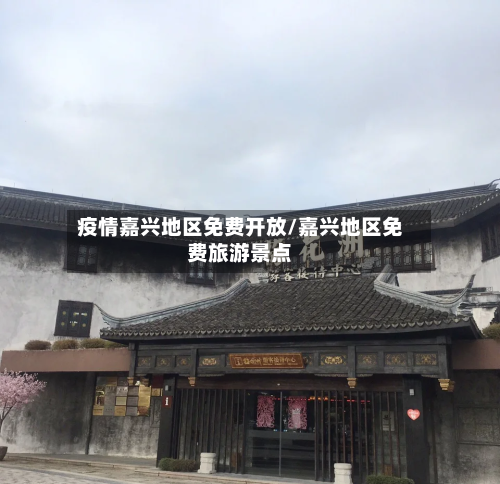 疫情嘉兴地区免费开放/嘉兴地区免费旅游景点-第2张图片