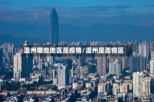 温州哪些地区是疫情/温州是否疫区-第3张图片