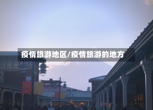 疫情旅游地区/疫情旅游的地方