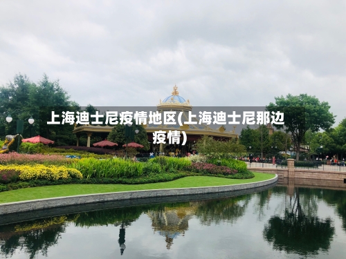 上海迪士尼疫情地区(上海迪士尼那边疫情)