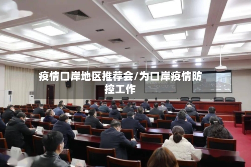 疫情口岸地区推荐会/为口岸疫情防控工作