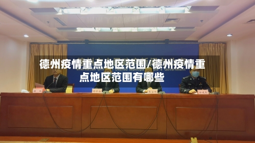 德州疫情重点地区范围/德州疫情重点地区范围有哪些
