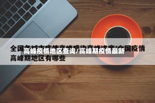 高峰疫情地区查询/高峰期疫情最新