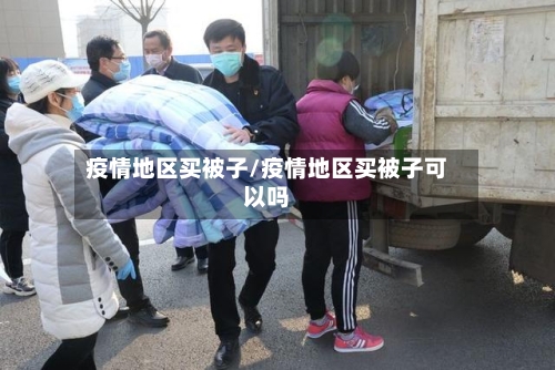 疫情地区买被子/疫情地区买被子可以吗-第2张图片
