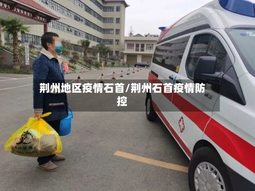 荆州地区疫情石首/荆州石首疫情防控-第2张图片