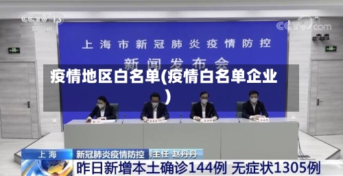 疫情地区白名单(疫情白名单企业)