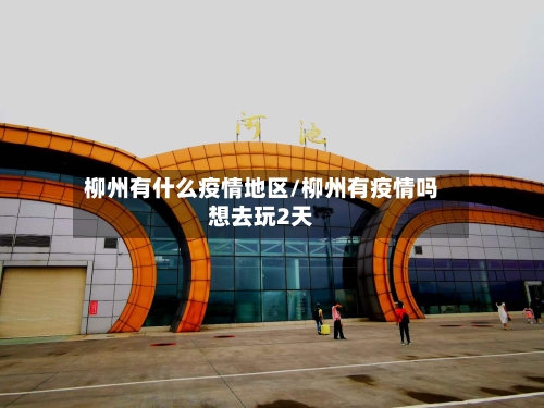 柳州有什么疫情地区/柳州有疫情吗想去玩2天
