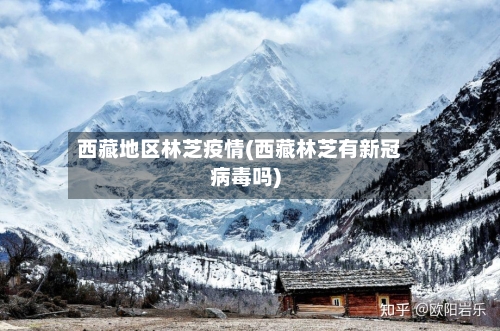 西藏地区林芝疫情(西藏林芝有新冠病毒吗)-第3张图片
