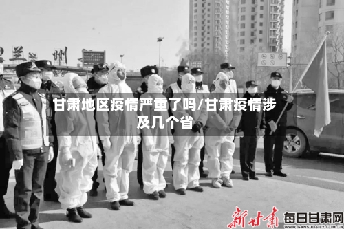 甘肃地区疫情严重了吗/甘肃疫情涉及几个省